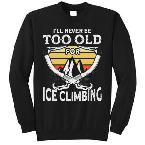 Ice Climber Never Too Old For Ice Climbing Ice Climbing Sweatshirt