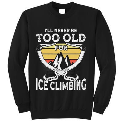 Ice Climber Never Too Old For Ice Climbing Ice Climbing Sweatshirt