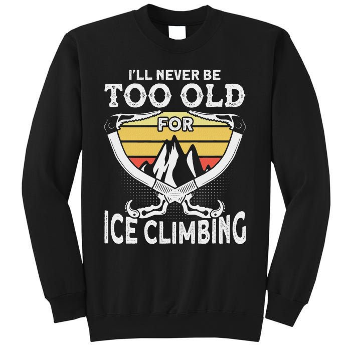 Ice Climber Never Too Old For Ice Climbing Ice Climbing Sweatshirt