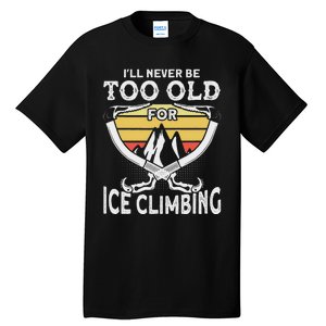 Ice Climber Never Too Old For Ice Climbing Ice Climbing Tall T-Shirt