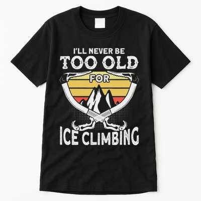Ice Climber Never Too Old For Ice Climbing Ice Climbing Tall T-Shirt