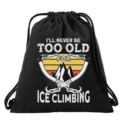 Ice Climber Never Too Old For Ice Climbing Ice Climbing Drawstring Bag