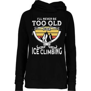 Ice Climber Never Too Old For Ice Climbing Ice Climbing Womens Funnel Neck Pullover Hood