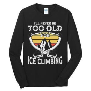 Ice Climber Never Too Old For Ice Climbing Ice Climbing Tall Long Sleeve T-Shirt