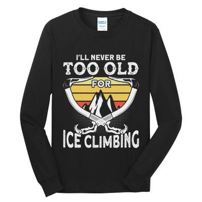 Ice Climber Never Too Old For Ice Climbing Ice Climbing Tall Long Sleeve T-Shirt