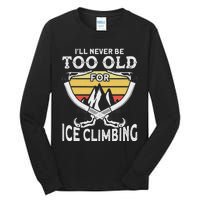 Ice Climber Never Too Old For Ice Climbing Ice Climbing Tall Long Sleeve T-Shirt