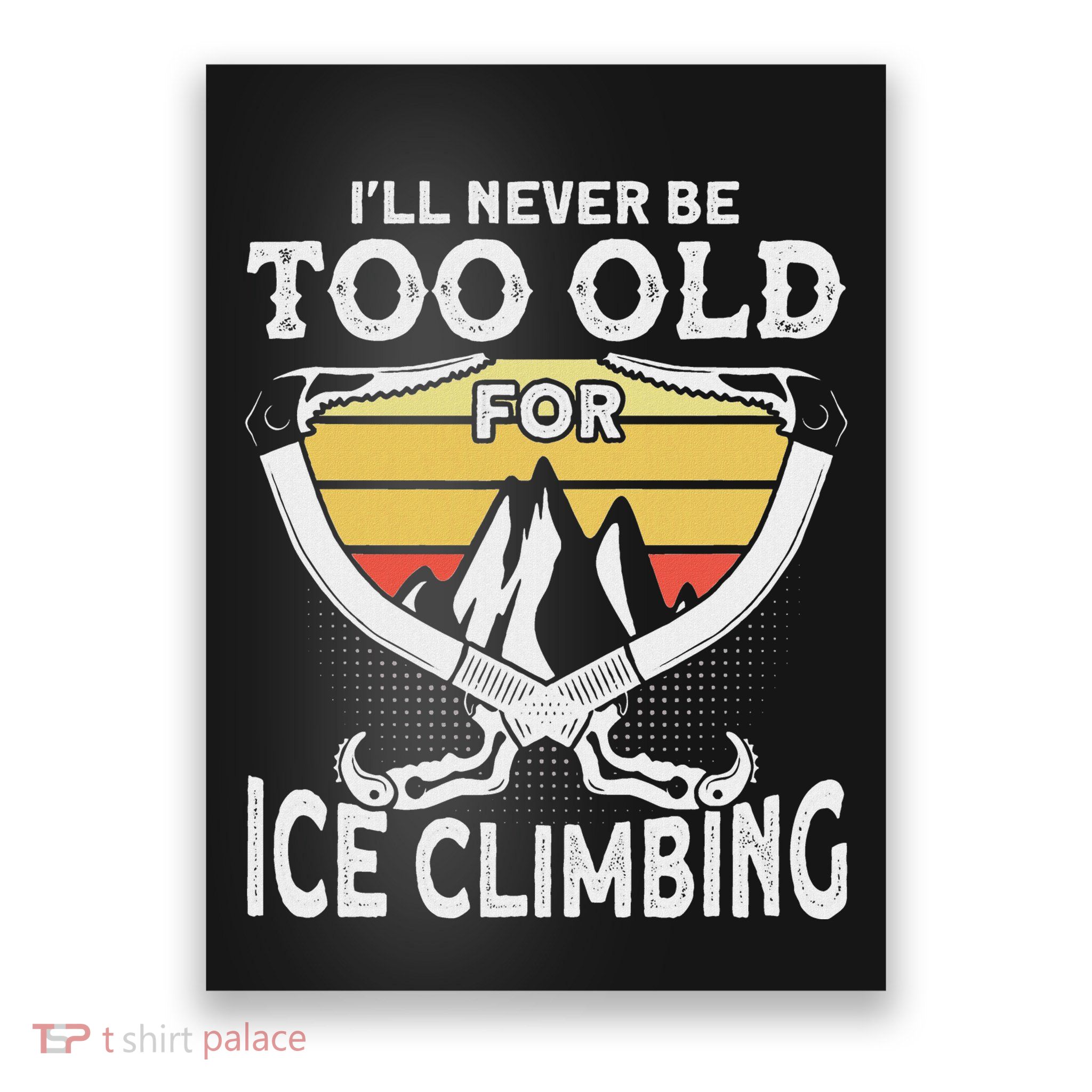 Ice Climber Never Too Old For Ice Climbing Ice Climbing Poster