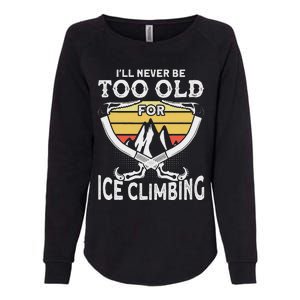 Ice Climber Never Too Old For Ice Climbing Ice Climbing Womens California Wash Sweatshirt