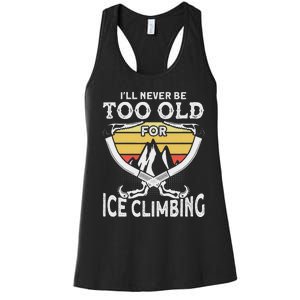 Ice Climber Never Too Old For Ice Climbing Ice Climbing Women's Racerback Tank