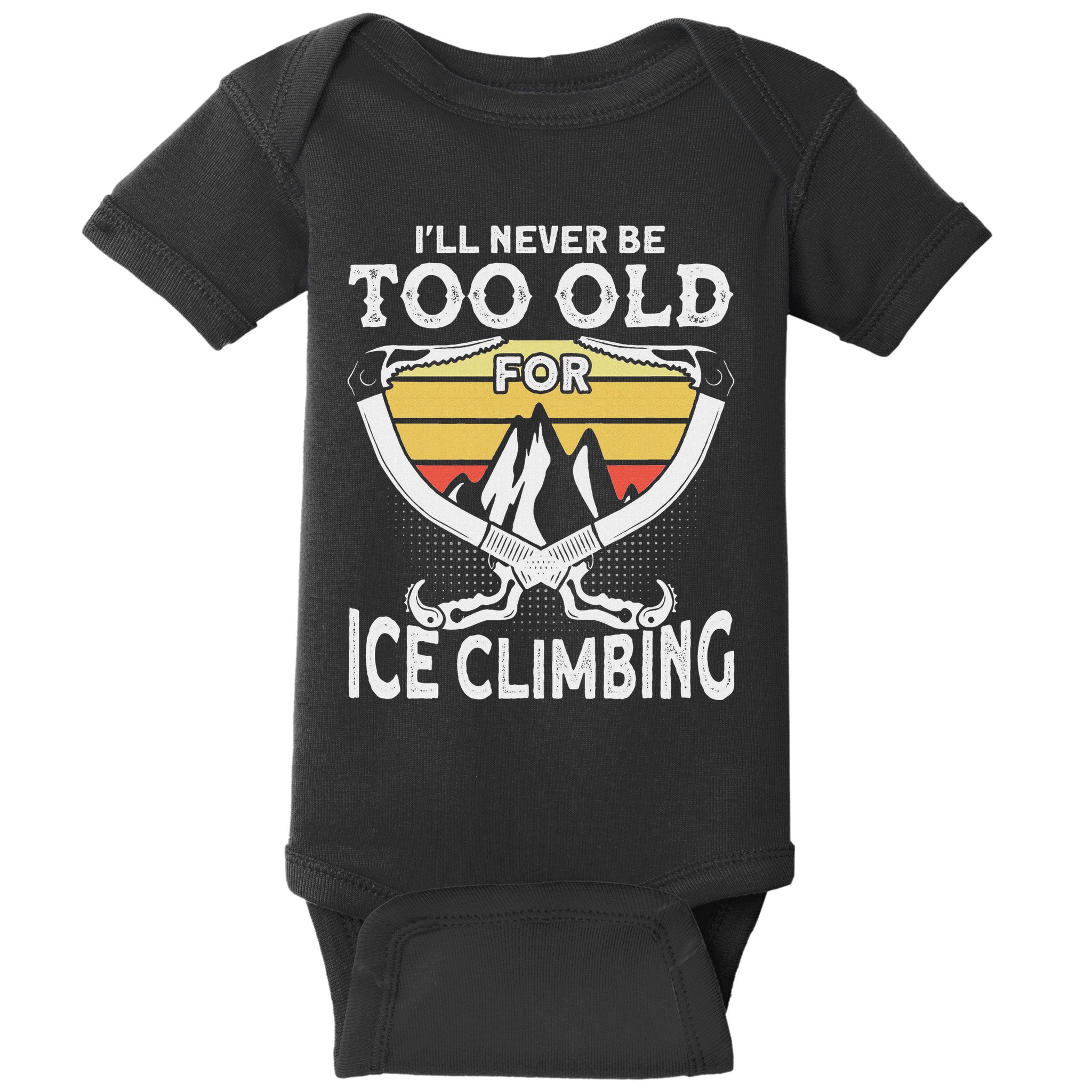 Ice Climber Never Too Old For Ice Climbing Ice Climbing Baby Bodysuit