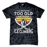 Ice Climber Never Too Old For Ice Climbing Ice Climbing Tie-Dye T-Shirt