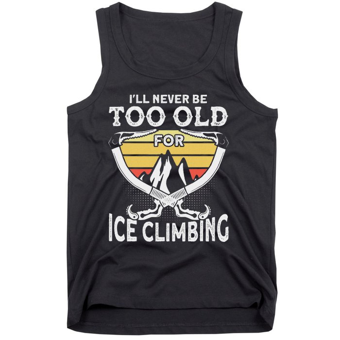 Ice Climber Never Too Old For Ice Climbing Ice Climbing Tank Top