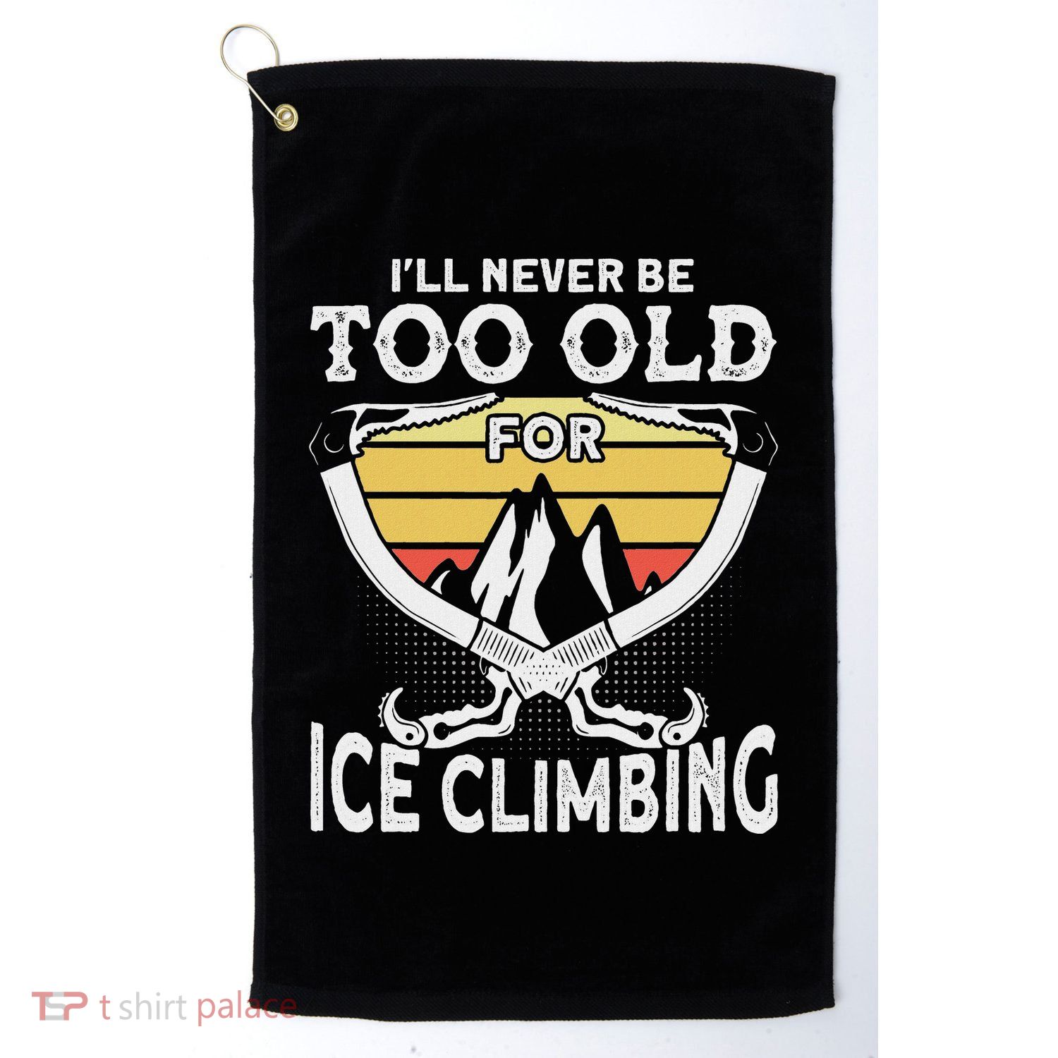 Ice Climber Never Too Old For Ice Climbing Ice Climbing Golf Towel