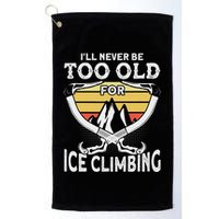 Ice Climber Never Too Old For Ice Climbing Ice Climbing Golf Towel