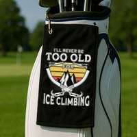 Ice Climber Never Too Old For Ice Climbing Ice Climbing Golf Towel