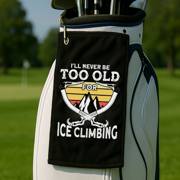Ice Climber Never Too Old For Ice Climbing Ice Climbing Golf Towel