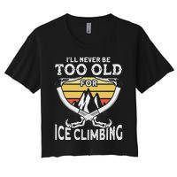 Ice Climber Never Too Old For Ice Climbing Ice Climbing Women's Crop Top Tee