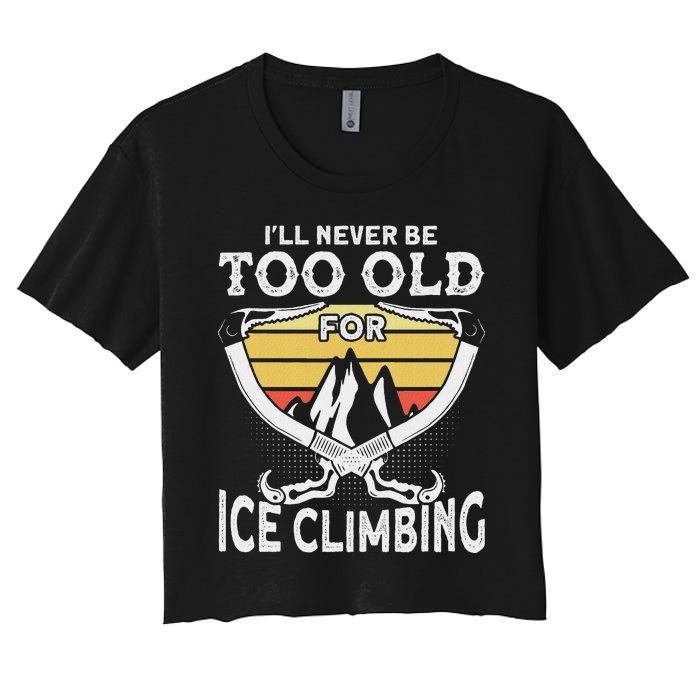 Ice Climber Never Too Old For Ice Climbing Ice Climbing Women's Crop Top Tee