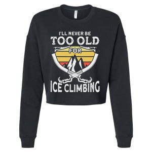 Ice Climber Never Too Old For Ice Climbing Ice Climbing Cropped Pullover Crew