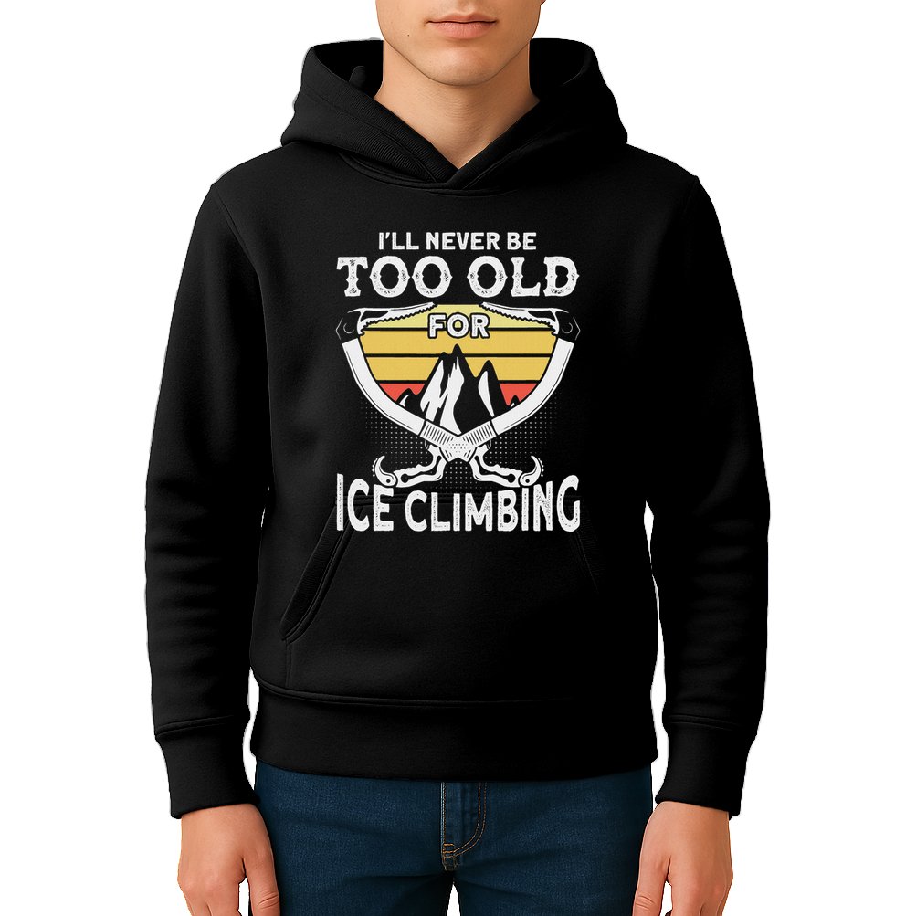 Ice Climber Never Too Old For Ice Climbing Ice Climbing Kids Hoodie