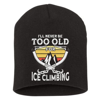 Ice Climber Never Too Old For Ice Climbing Ice Climbing Short Acrylic Beanie