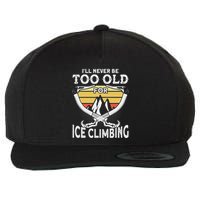Ice Climber Never Too Old For Ice Climbing Ice Climbing Wool Snapback Cap