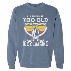 Ice Climber Never Too Old For Ice Climbing Ice Climbing Garment-Dyed Sweatshirt