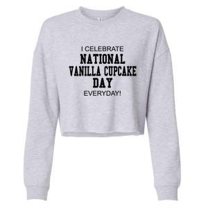 I Celebrate National Vanilla Cupcake Day Everyday! Gift Cropped Pullover Crew