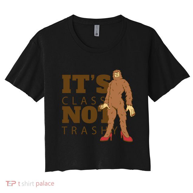 It's Class Not Trashy Fashion Funny Bigfoot Crop Top