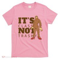 It's Class Not Trashy Fashion Funny Bigfoot T-Shirt