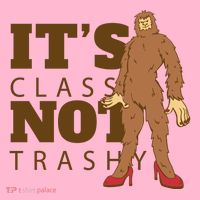 It's Class Not Trashy Fashion Funny Bigfoot T-Shirt