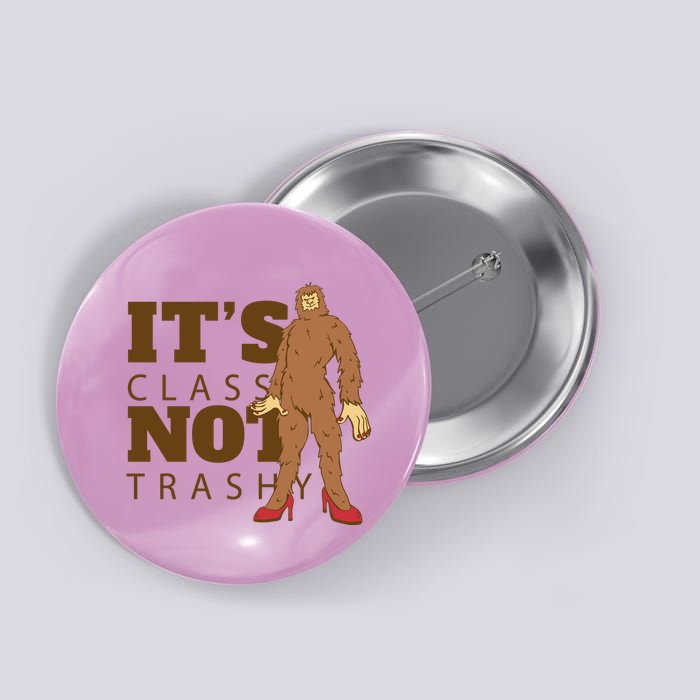 It's Class Not Trashy Fashion Funny Bigfoot Button