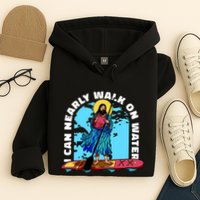 I Can Nearly Walk On Water Jesus Christ Hoodie