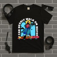 I Can Nearly Walk On Water Jesus Christ T-Shirt
