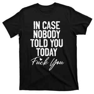 In Case Nobody Told You Today Fuck You Funny T-Shirt