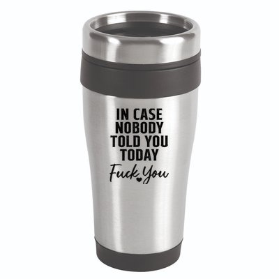 In Case Nobody Told You Today Fck You Funny Sarcasm 16oz Travel Tumbler