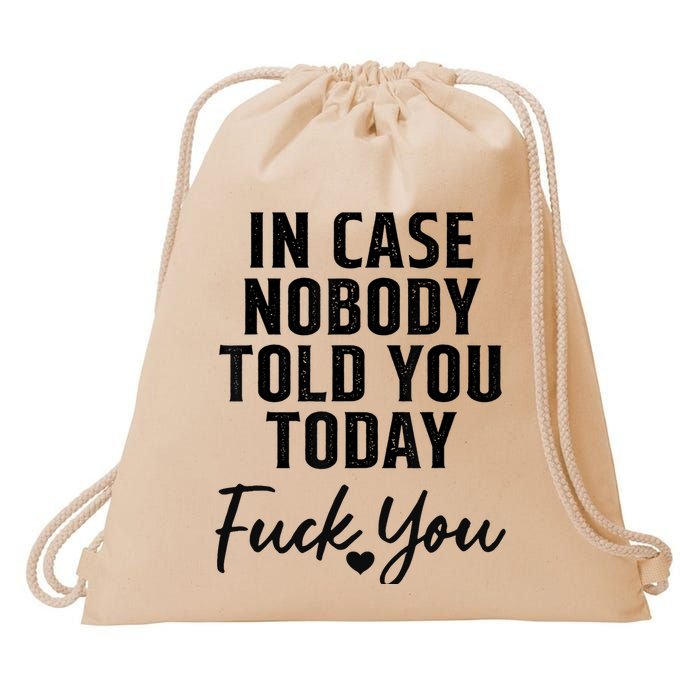 In Case Nobody Told You Today Fck You Funny Sarcasm Drawstring Bag