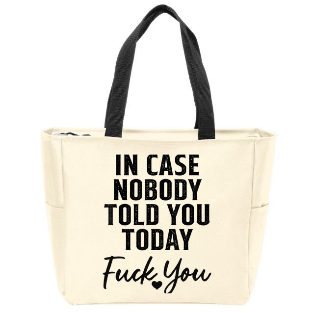 In Case Nobody Told You Today Fck You Funny Sarcasm Zip Tote Bag