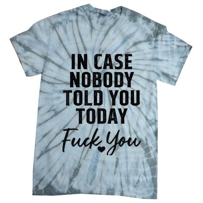 In Case Nobody Told You Today Fck You Funny Sarcasm Tie-Dye T-Shirt