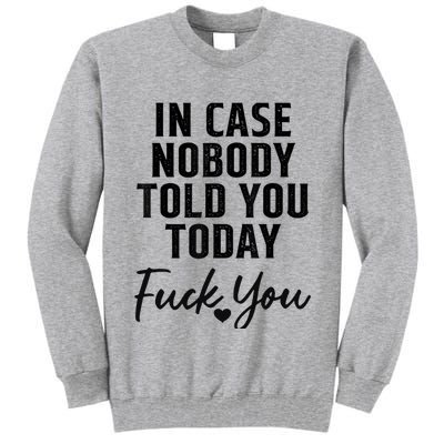 In Case Nobody Told You Today Fck You Funny Sarcasm Tall Sweatshirt