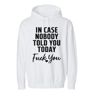 In Case Nobody Told You Today Fck You Funny Sarcasm Garment-Dyed Fleece Hoodie