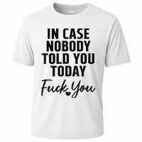 In Case Nobody Told You Today Fck You Funny Sarcasm Cooling Performance Crew T-Shirt