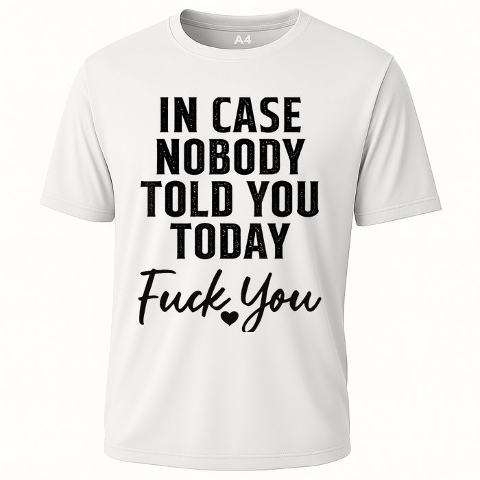 In Case Nobody Told You Today Fck You Funny Sarcasm Cooling Performance Crew T-Shirt