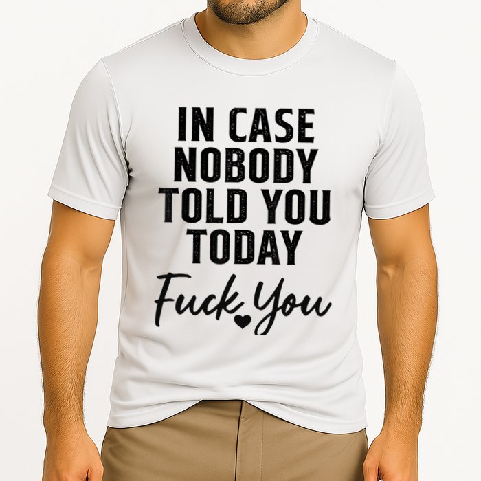 In Case Nobody Told You Today Fck You Funny Sarcasm Cooling Performance Crew T-Shirt