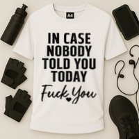 In Case Nobody Told You Today Fck You Funny Sarcasm Cooling Performance Crew T-Shirt