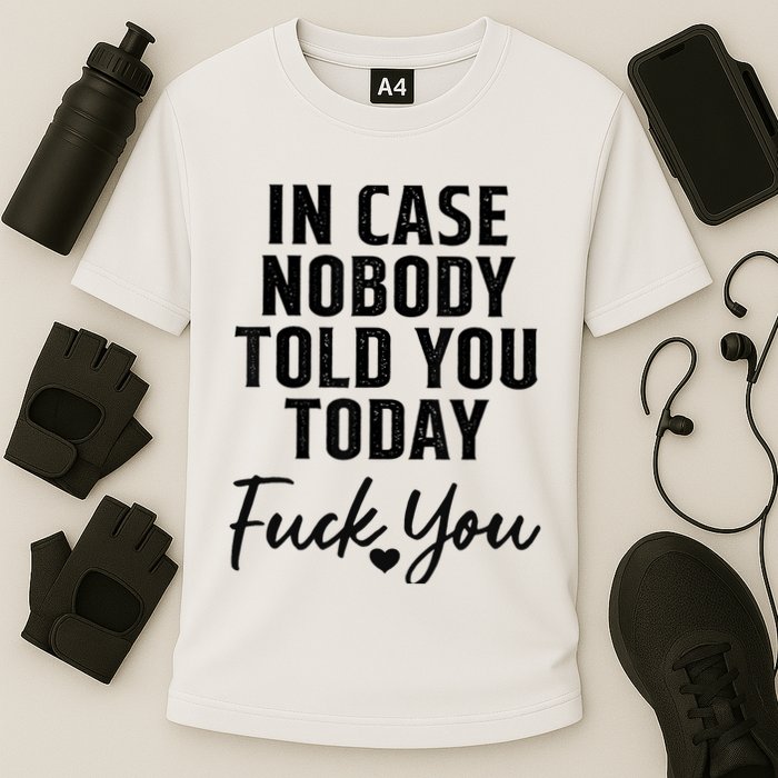 In Case Nobody Told You Today Fck You Funny Sarcasm Cooling Performance Crew T-Shirt