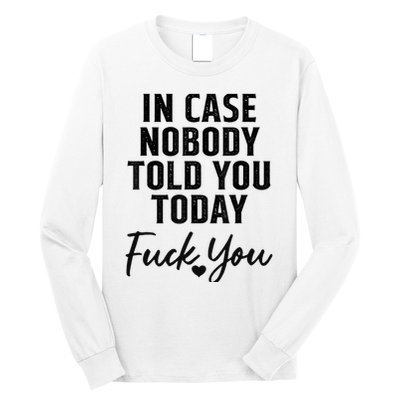In Case Nobody Told You Today Fck You Funny Sarcasm Long Sleeve Shirt