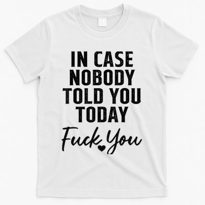 In Case Nobody Told You Today Fck You Funny Sarcasm T-Shirt