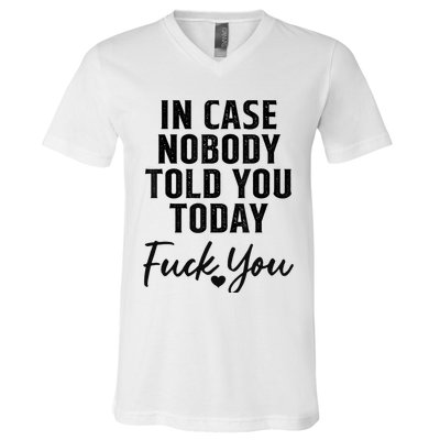 In Case Nobody Told You Today Fck You Funny Sarcasm V-Neck T-Shirt