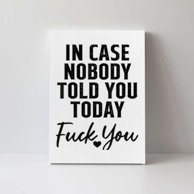 In Case Nobody Told You Today Fck You Funny Sarcasm Canvas